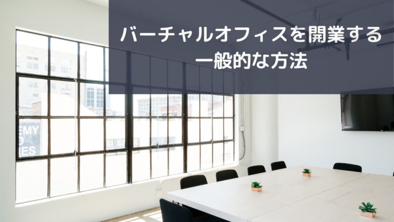 バーチャルオフィスを開業する一般的な方法