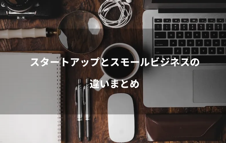 スタートアップとスモールビジネスの違いまとめ