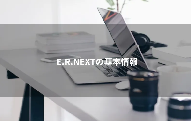 E.R.NEXTの基本情報