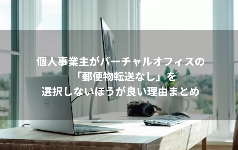 個人事業主がバーチャルオフィスの「郵便物転送なし」を選択しないほうが良い理由まとめ